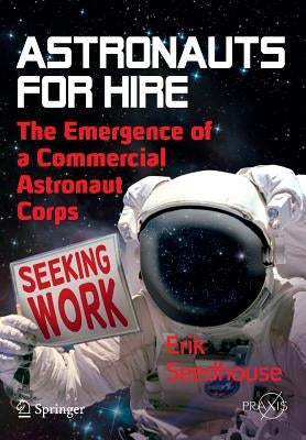 Astronauts for Hire: The Emergence of a Commercial Astronaut Corps by Seedhouse, Erik