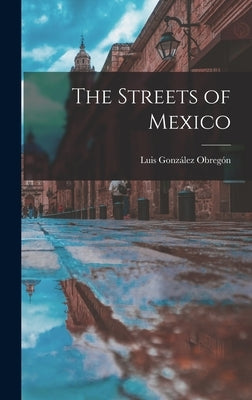 The Streets of Mexico by González Obregón, Luis 1865-