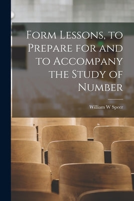 Form Lessons, to Prepare for and to Accompany the Study of Number by Speer, William W.