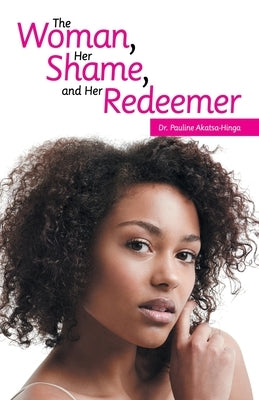 The Woman, Her Shame, and Her Redeemer by Akatsa-Hinga, Pauline