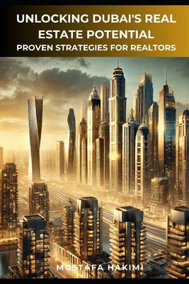 Unlocking Dubai's Real Estate Potential: Proven Strategies for Realtors by Hakimi, Mostafa