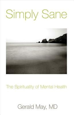 Simply Sane: The Spirituality of Mental Health by May, Gerald
