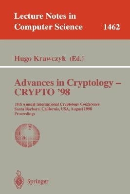 Advances in Cryptology - Crypto '98: 18th Annual International Cryptology Conference, Santa Barbara, California, Usa, August 23-27, 1998, Proceedings by Krawczyk, Hugo