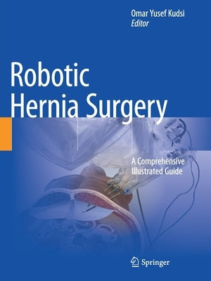 Robotic Hernia Surgery: A Comprehensive Illustrated Guide by Kudsi, Omar Yusef