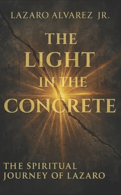 The Light In The Concrete by Alvarez, Lazaro