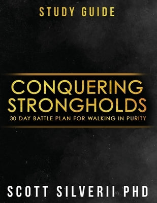 Conquering Strongholds Study Guide: 30-Day Battle Plan For Walking in Purity by Silverii, Scott