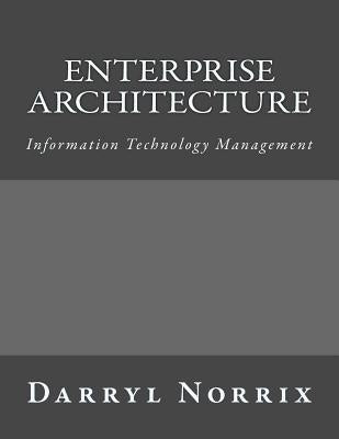 Enterprise Architecture: Information Technology Management by Norrix, Darryl