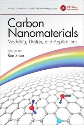 Carbon Nanomaterials: Modeling, Design, and Applications: Modeling, Design, and Applications by Zhou, Kun