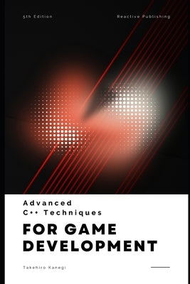 Advanced C++ Techniques for Game Developers: Mastering Performance and Graphics in 2025: A Comprehensive Guide by Publishing, Reactive