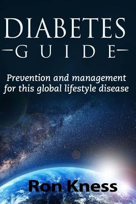 Diabetes Guide: Prevention and Management For This Global Lifestyle Disease by Kness, Ron