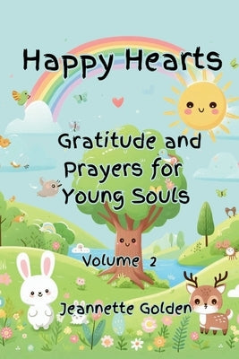 Happy Hearts Gratitude and Prayers for Young Souls: Gratitude and Prayers for Young Souls by Golden, Jeannette