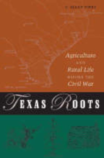 Texas Roots: Agriculture and Rural Life Before the Civil War by Jones, C. Allan