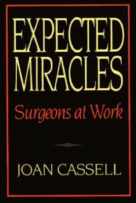 Expected Miracles: Surgeons at Work by Cassell, Joan
