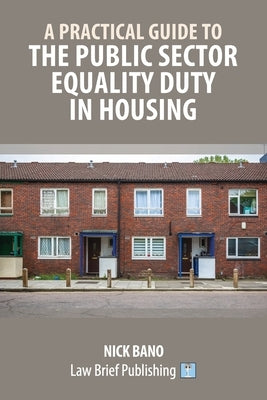 A Practical Guide to the Public Sector Equality Duty in Housing by Bano, Nick