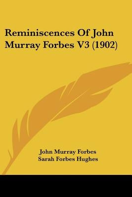 Reminiscences Of John Murray Forbes V3 (1902) by Forbes, John Murray