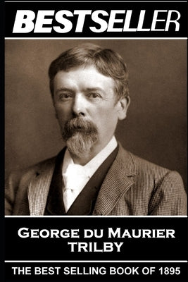 George Du Maurier - Trilby: The Bestseller of 1895 by Du Maurier, George