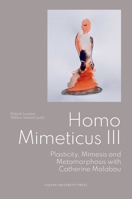 Homo Mimeticus III: Plasticity, Mimesis and Metamorphosis with Catherine Malabou by Lawtoo, Nidesh