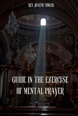 Guide in the Exercise of Mental Prayer by Simler, Joseph