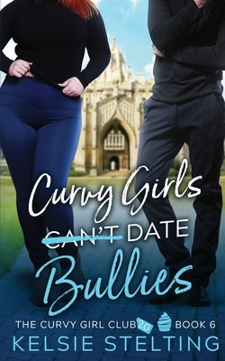 Curvy Girls Can't Date Bullies by Stelting, Kelsie