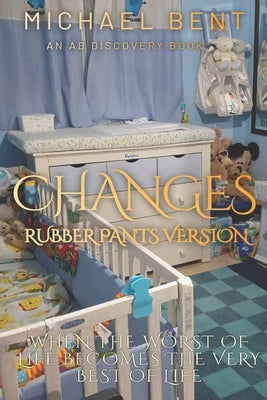 Changes (Rubber Pants Version): An ABDL/Diaper/Rubber pants regression story by Bent, Rosalie