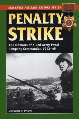 Penalty Strike: The Memoirs of a Red Army Penal Company Commander, 1943-45 by Pyl'cyn, Alexander V.
