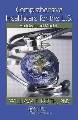 Comprehensive Healthcare for the U.S.: An Idealized Model by Roth, William F.