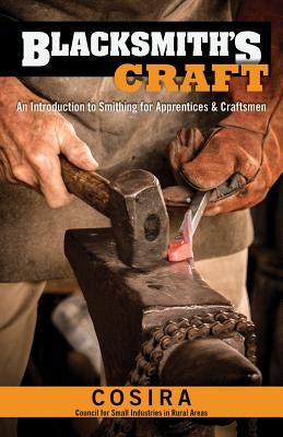 Blacksmith's Craft: An Introduction to Smithing for Apprentices & Craftsmen by Council for Small Industries In Rural Ar