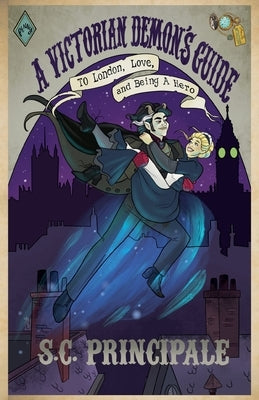A Victorian Demon's Guide to London, Love, and Being A Hero by Principale, S. C.