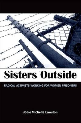 Sisters Outside: Radical Activists Working for Women Prisoners by Lawston, Jodie Michelle