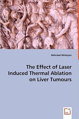 The Effect of Laser Induced Thermal Ablation on Liver Tumours by Nikfarjam, Mehrdad