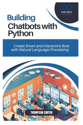 Building Chatbots with Python: Create Smart and Interactive Bots with Natural Language Processing by Carter, Thompson