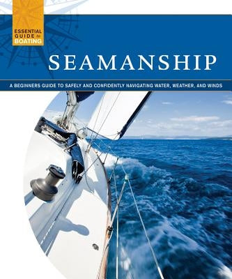 Seamanship: A Beginner's Guide to Safely and Confidently Navigate Water, Weather, and Winds by Skills Institute Press