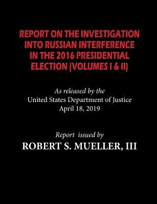 The Mueller Report: Report On The Investigation Into Russian Interference in The 2016 Presidential Election (Volumes I & II) by Mueller, Robert S.