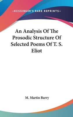 An Analysis Of The Prosodic Structure Of Selected Poems Of T. S. Eliot by Barry, M. Martin
