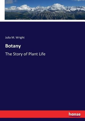 Botany: The Story of Plant Life by Wright, Julia M.