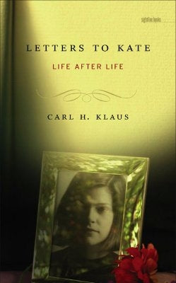 Letters to Kate: Life After Life by Klaus, Carl H.