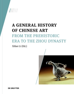 A General History of Chinese Art: From the Prehistoric Era to the Zhou Dynasty by Li, Xifan