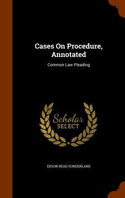 Cases On Procedure, Annotated: Common Law Pleading by Sunderland, Edson Read