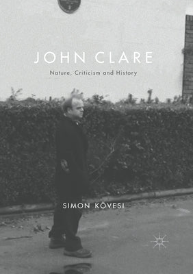 John Clare: Nature, Criticism and History by Kövesi, Simon