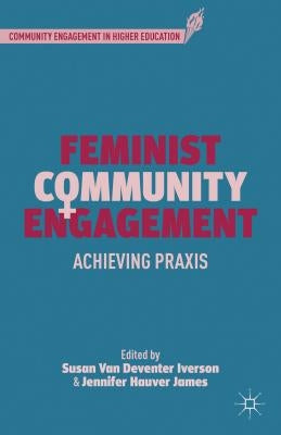 Feminist Community Engagement: Achieving PRAXIS by Iverson, S.