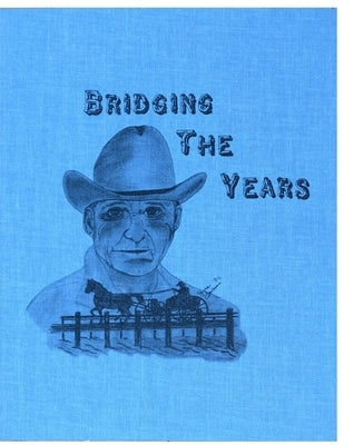 Bridging the Years: A History of Eastbank, Windfield, Hattonford & East Mahaska by Bauer, Reuben a.