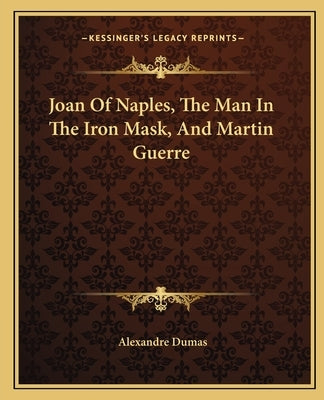 Joan Of Naples, The Man In The Iron Mask, And Martin Guerre by Dumas, Alexandre