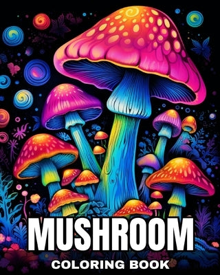 Mushroom Coloring Book: Fantastic Mushrooms Coloring Pages for Adults and Teens by Peay, Regina