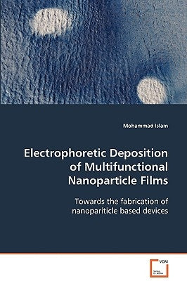 Electrophoretic Deposition of Multifunctional Nanoparticle Films by Islam, Mohammad