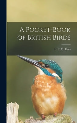 A Pocket-Book of British Birds by Elms, E. F. M.
