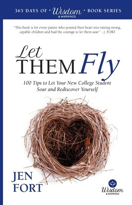 Let Them Fly: 100 Tips to Let Your New College Student Soar and Rediscover Yourself by Fort, Jen