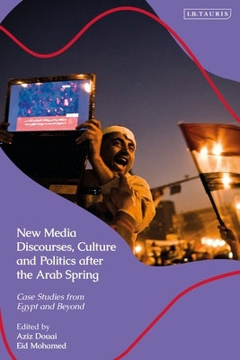 New Media Discourses, Culture and Politics After the Arab Spring: Case Studies from Egypt and Beyond by Mohamed, Eid