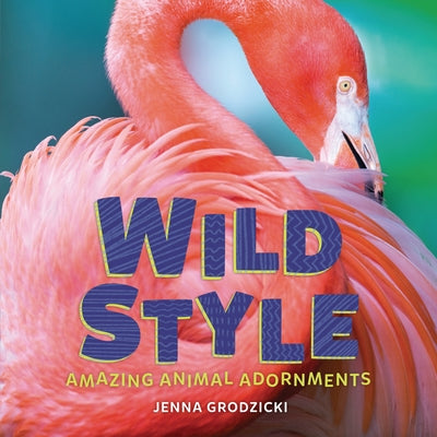 Wild Style: Amazing Animal Adornments by Grodzicki, Jenna