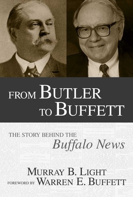 From Butler to Buffett: The Story Behind the Buffalo News by Light, Murray B.