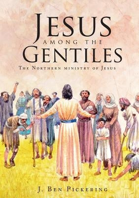 Jesus among the Gentiles by Pickering, J. Ben